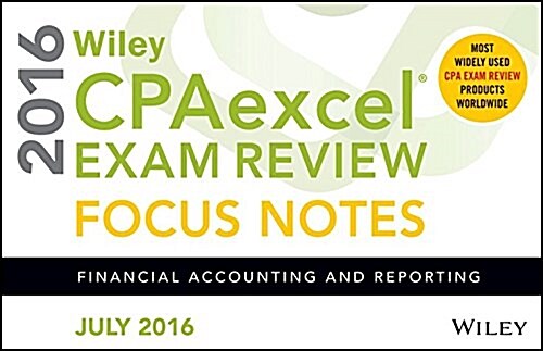 Wiley Cpaexcel Exam Review July 2016 Focus Notes: Financial Accounting and Reporting (Spiral, 12)