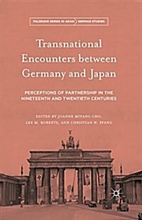 Transnational Encounters Between Germany and Japan : Perceptions of Partnership in the Nineteenth and Twentieth Centuries (Paperback, 1st ed. 2016)