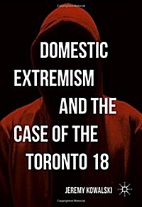 Domestic Extremism and the Case of the Toronto 18 (Hardcover)