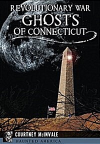 Revolutionary War Ghosts of Connecticut (Paperback)