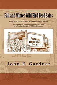 Fall and Winter Wild Bird Feed Sales: Book 1 of the NAIWBS Marketing Brief Series (Paperback)