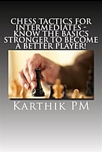 Chess Tactics for Intermediates: Know the Basics Stronger to Become a Better Player! (Paperback)