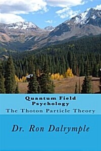 Quantum Field Psychology: The Thoton Particle Theory (Paperback)