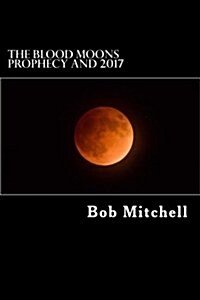 The Blood Moons Prophecy and 2017 (Paperback)