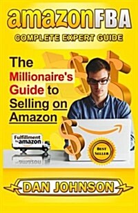 Amazon Fba: Complete Expert Guide: The Millionaires Guide to Selling on Amazon (Paperback)