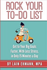 Rock Your To-Do List: Get to Your Bigger Goals Faster, With Less Stress, in Only 15 Minutes a Day (Paperback)