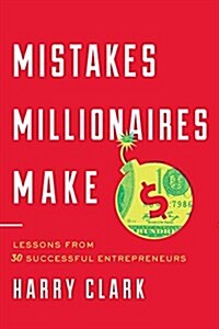 Mistakes Millionaires Make: Lessons from 30 Successful Entrepreneurs (Hardcover)