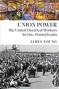 Union Power: The United Electrical Workers in Erie, Pennsylvania (Paperback)