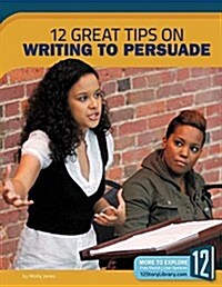 12 Great Tips on Writing to Persuade (Paperback)