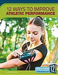 12 Ways to Improve Athletic Performance (Paperback)