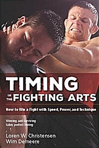 Timing in the Fighting Arts: How to Win a Fight with Speed, Power, and Technique (Paperback, 2)