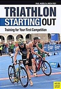 Triathlon: Starting Out : Training for Your First Competition (Paperback)
