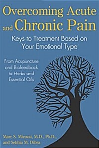 Overcoming Acute and Chronic Pain: Keys to Treatment Based on Your Emotional Type (Paperback)