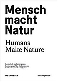 Mensch Macht Natur / Humans Make Nature: Landschaft Im Anthropoz? / Landscapes of the Anthropocene (Paperback)