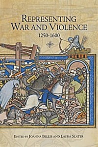 Representing War and Violence, 1250-1600 (Hardcover)