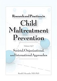 Research and Practices in Child Maltreatment Prevention, Volume Two: Societal, Organizational, and International Approaches (Paperback)