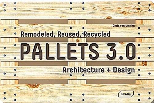 Pallets 3.0: Remodeled, Reused, Recycled: Architecture + Design (Hardcover)