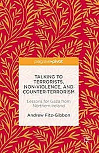 Talking to Terrorists, Non-Violence, and Counter-Terrorism: Lessons for Gaza from Northern Ireland (Hardcover, 2016)