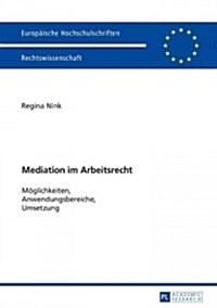 Mediation Im Arbeitsrecht: Moeglichkeiten, Anwendungsbereiche, Umsetzung (Paperback)