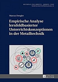 Empirische Analyse Lernfeldbasierter Unterrichtskonzeptionen in Der Metalltechnik (Hardcover)