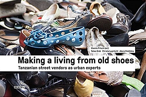 Making a Living from Old Shoes: Tanzanian Street Vendors as Urban Experts (Hardcover)