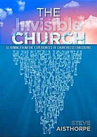 The Invisible Church : Learning from the Experiences of Churchless Christians (Paperback)