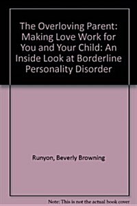 The Overloving Parent: Making Love Work for You and Your Child (Paperback, 1st Printing)