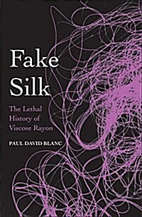 Fake Silk: The Lethal History of Viscose Rayon (Hardcover)