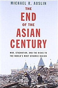 The End of the Asian Century: War, Stagnation, and the Risks to the Worlds Most Dynamic Region (Hardcover)