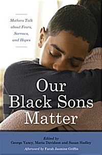 Our Black Sons Matter: Mothers Talk about Fears, Sorrows, and Hopes (Hardcover)