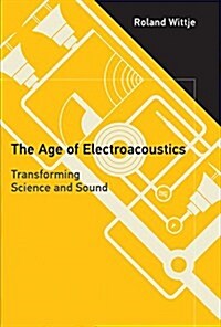 The Age of Electroacoustics: Transforming Science and Sound (Hardcover)