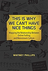 This Is Why We Cant Have Nice Things: Mapping the Relationship Between Online Trolling and Mainstream Culture (Paperback)