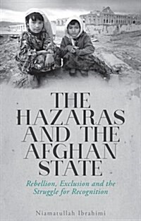 The Hazaras and the Afghan State : Rebellion, Exclusion and the Struggle for Recognition (Hardcover)