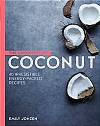 The Goodness of Coconut: 40 Irresistible Energy-Packed Recipes (Hardcover)