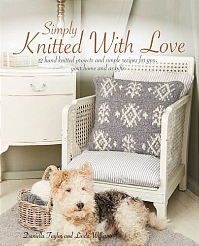 Simply Knitted With Love : 12 Hand Knitted Projects and Simple Recipes for You, Your Home and as Gifts (Paperback)