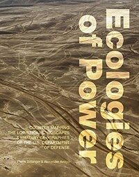 Ecologies of power : countermapping the logistical landscapes & military geographies of the U.S. Department of Defense