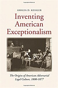 Inventing American Exceptionalism: The Origins of American Adversarial Legal Culture, 1800-1877 (Hardcover)