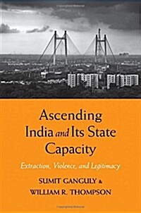 Ascending India and Its State Capacity: Extraction, Violence, and Legitimacy (Hardcover)