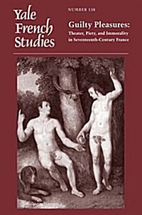 Yale French Studies, Number 130: Guilty Pleasures: Theater, Piety, and Immorality in Seventeenth-Century France (Paperback)