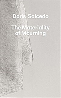 Doris Salcedo: The Materiality of Mourning (Hardcover)