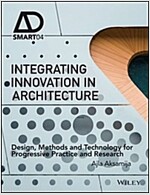 Integrating Innovation in Architecture: Design, Methods and Technology for Progressive Practice and Research (Hardcover)