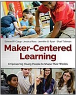 Maker-Centered Learning: Empowering Young People to Shape Their Worlds (Paperback)