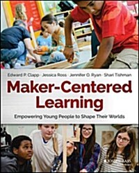 Maker-Centered Learning: Empowering Young People to Shape Their Worlds (Paperback)