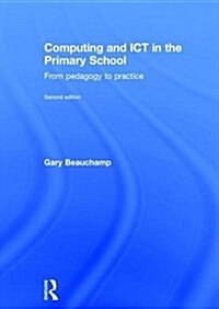 Computing and ICT in the Primary School : From Pedagogy to Practice (Hardcover)
