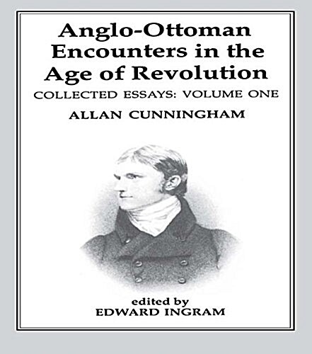 Anglo-Ottoman Encounters in the Age of Revolution : The Collected Essays of Allan Cunningham, Volume 1 (Paperback)