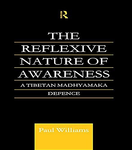 The Reflexive Nature of Awareness : A Tibetan Madhyamaka Defence (Paperback)