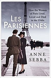 Les Parisiennes : How the Women of Paris Lived, Loved and Died in the 1940s (Paperback)