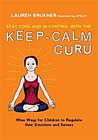 Stay Cool and in Control with the Keep-Calm Guru : Wise Ways for Children to Regulate Their Emotions and Senses (Hardcover)