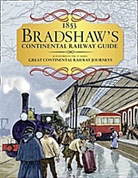 Bradshaws Continental Railway Guide : 1853 Railway Handbook of Europe (Hardcover)