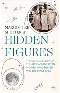 Hidden Figures : The Story of the African-American Women Who Helped Win the Space Race (Paperback)
